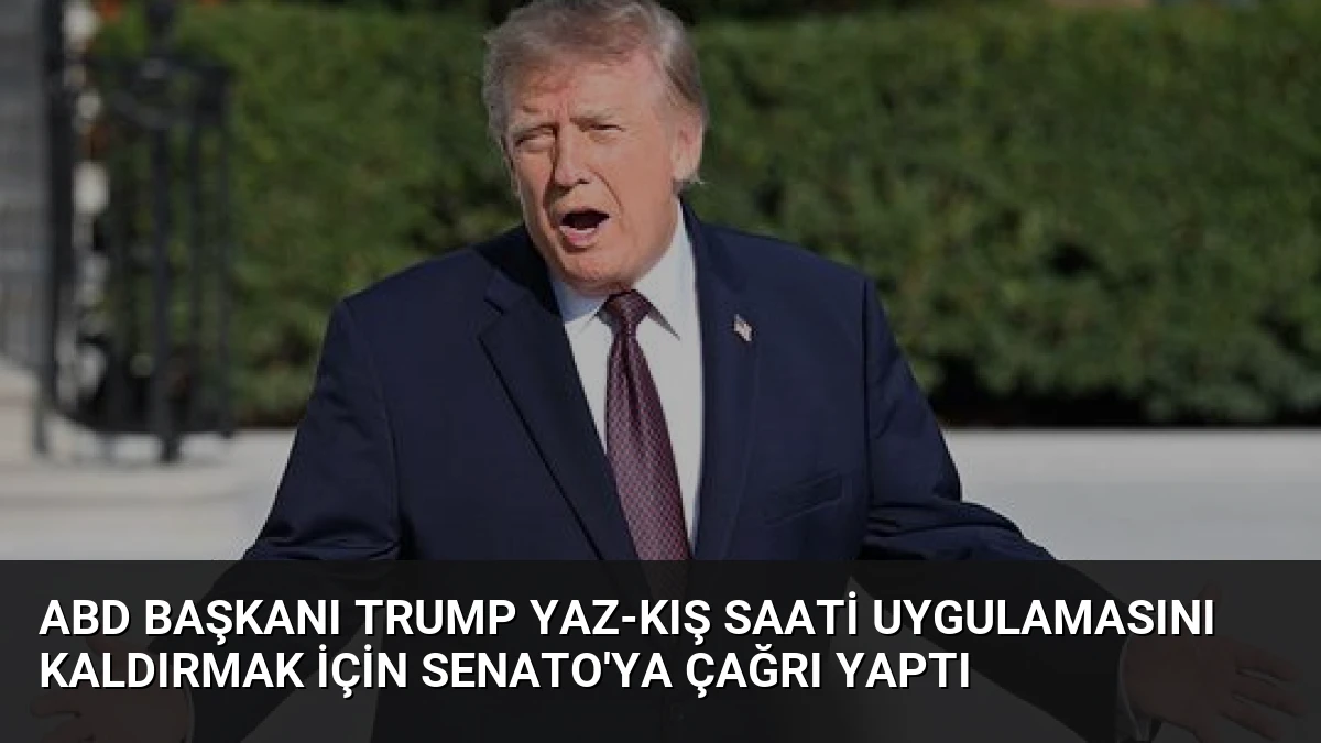 ABD Başkanı Trump Yaz-Kış Saati Uygulamasını Kaldırmak İçin Senato’ya Çağrı Yaptı