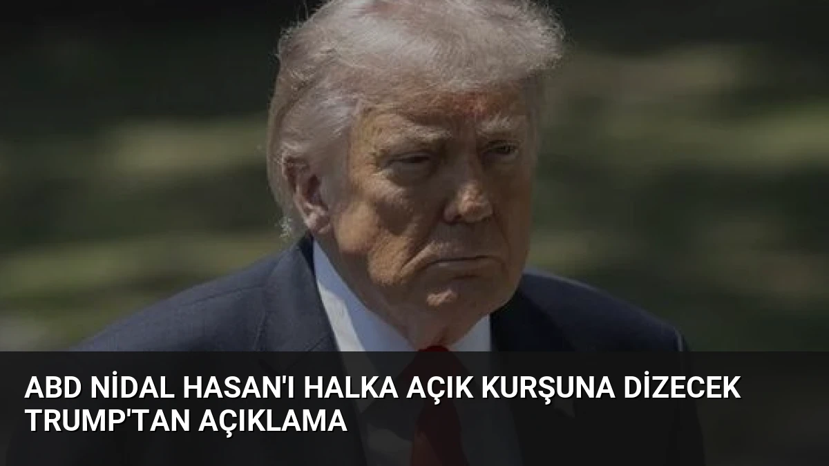 ABD Nidal Hasan’ı Halka Açık Kurşuna Dizecek Trump’tan Açıklama