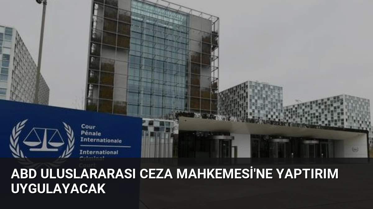 ABD Uluslararası Ceza Mahkemesi’ne Yaptırım Uygulayacak
