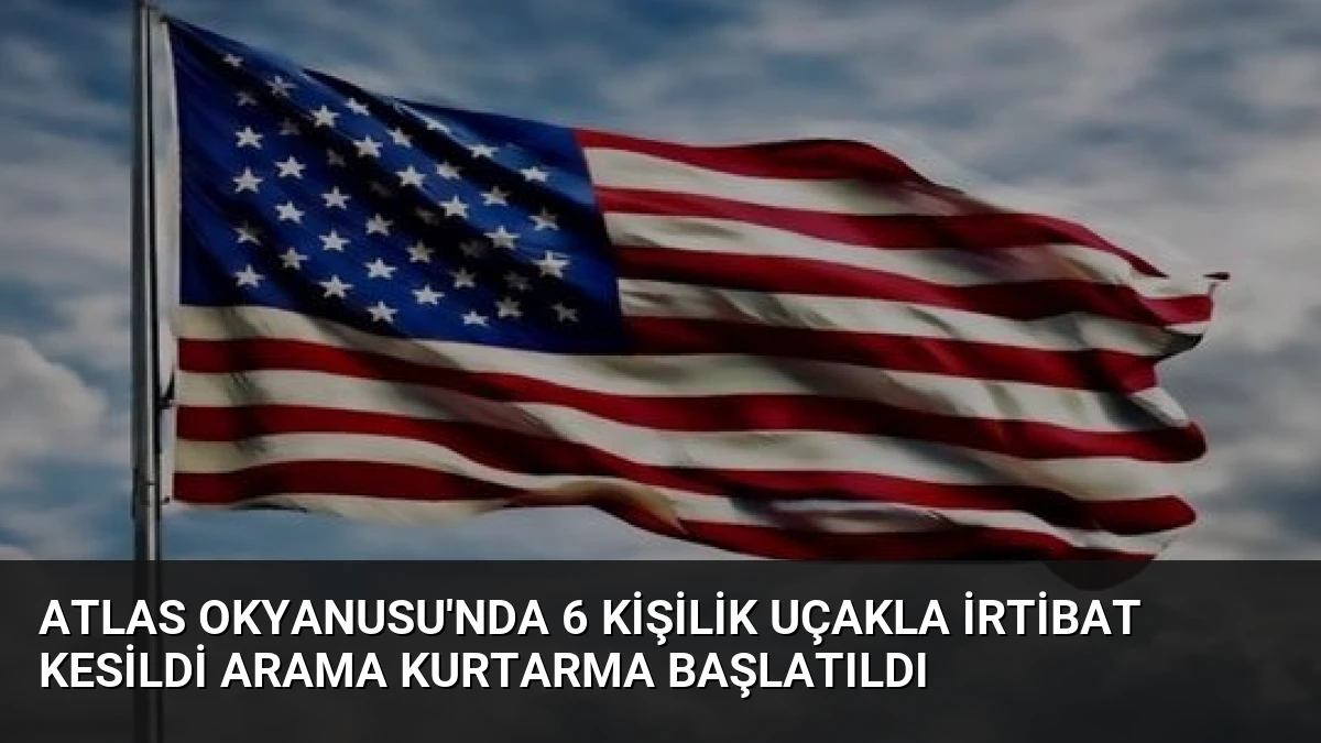 Atlas Okyanusu’nda 6 kişilik uçakla irtibat kesildi arama kurtarma başlatıldı