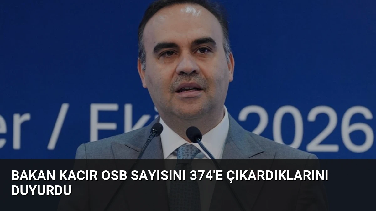 Bakan Kacır OSB Sayısını 374’e Çıkardıklarını Duyurdu