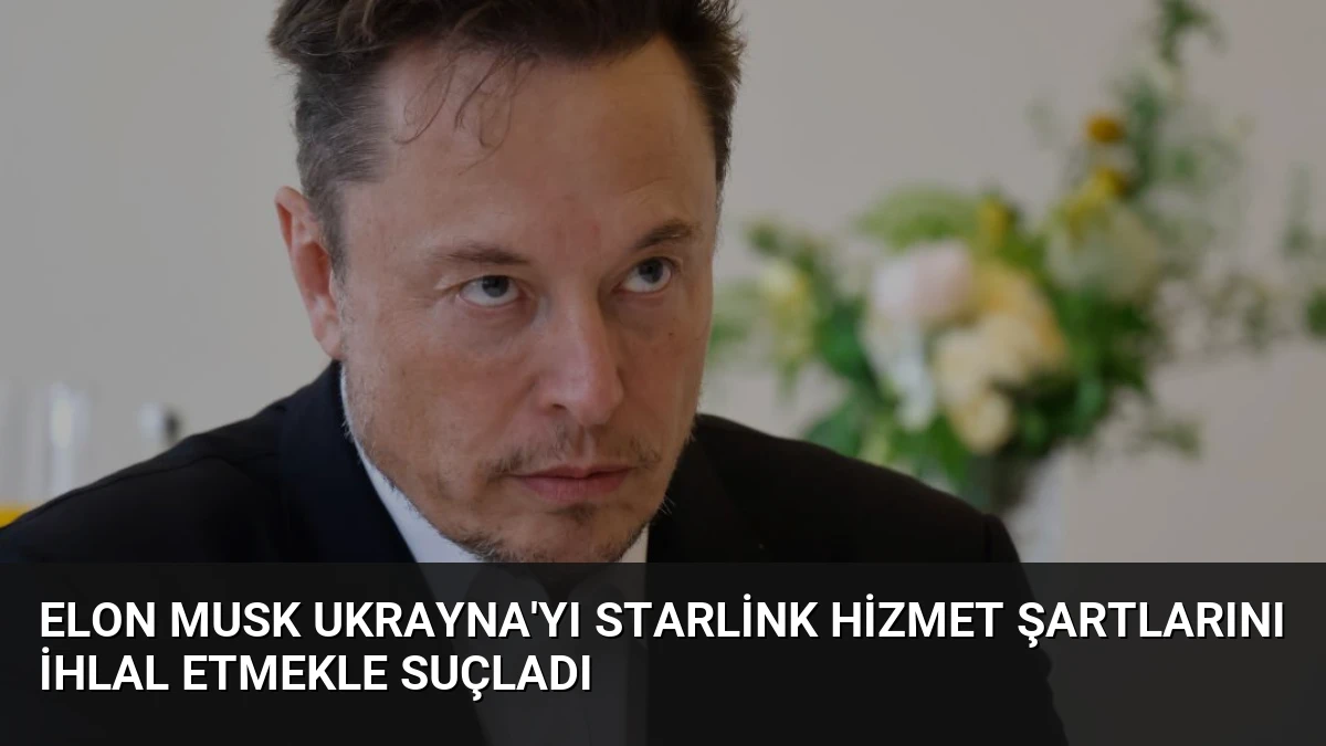 Elon Musk Ukrayna’yı Starlink Hizmet Şartlarını İhlal Etmekle Suçladı