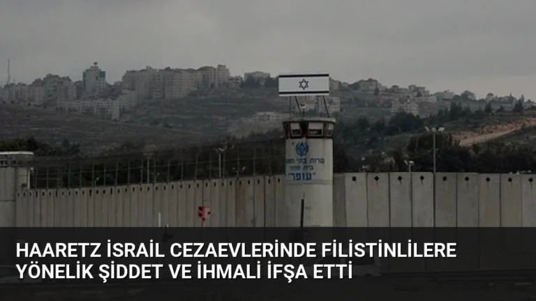 Haaretz İsrail Cezaevlerinde Filistinlilere Yönelik Şiddet ve İhmali İfşa Etti