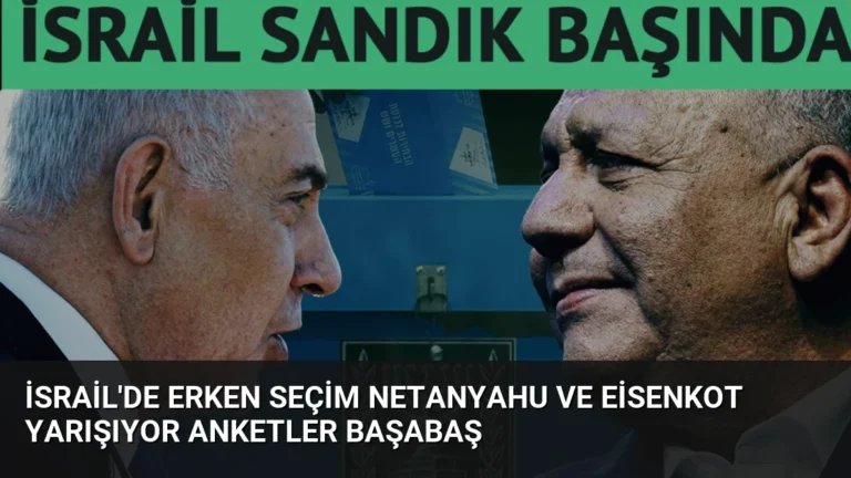 İsrail’de Erken Seçim Netanyahu ve Eisenkot Yarışıyor Anketler Başabaş