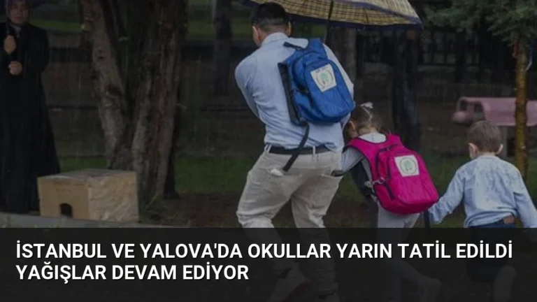 İstanbul ve Yalova’da Okullar Yarın Tatil Edildi Yağışlar Devam Ediyor