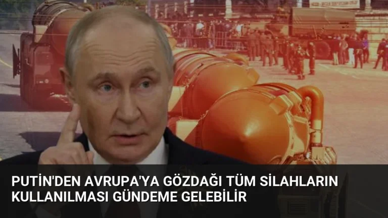 Putin’den Avrupa’ya Gözdağı Tüm Silahların Kullanılması Gündeme Gelebilir