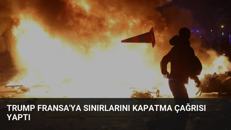 Trump Fransa’ya Sınırlarını Kapatma Çağrısı Yaptı
